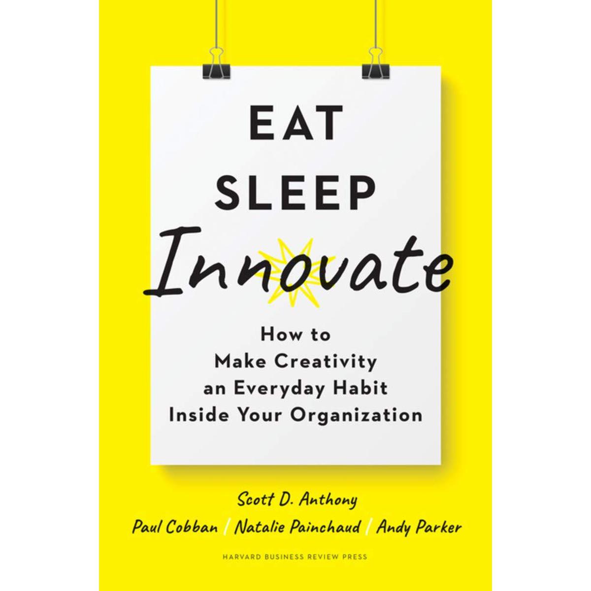 Picture of Eat, Sleep, Innovate: How to Make Creativity an Everyday Habit Inside Your Organization Hardcover