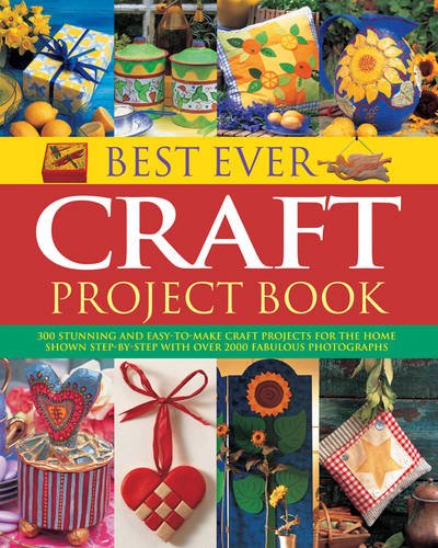 Picture of Best Ever Craft Project Book: 300 Stunning and Easy-to-Make Craft Projects for the Home Shown in Step-by-Step with Over 2000 Fabulous Photographs Hardcover