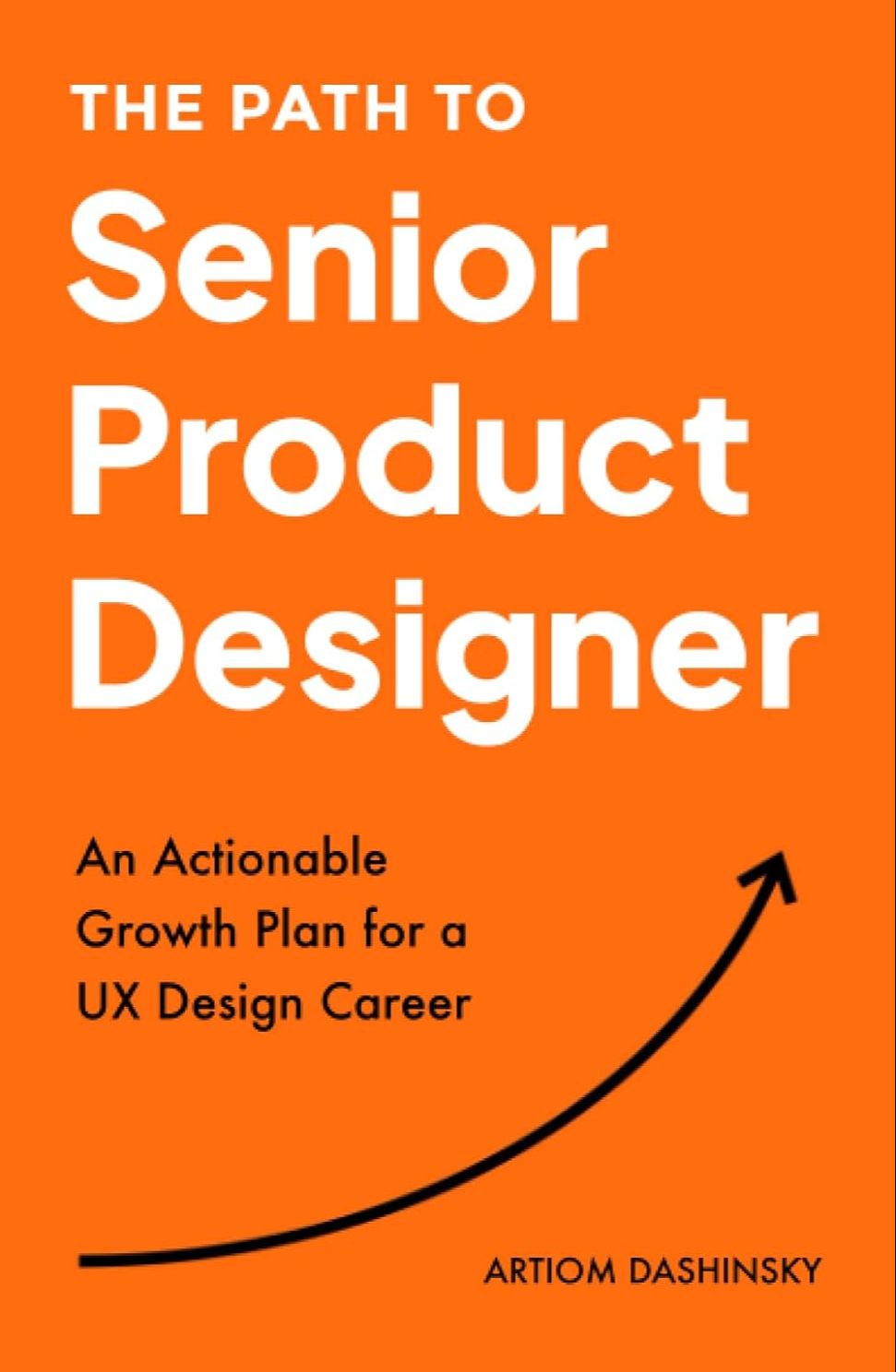 Picture of The Path to Senior Product Designer: An Actionable Growth Plan for a UX Design Career by Artiom Dashinsky (Paperback)
