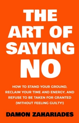 Picture of The Art Of Saying NO: How To Stand Your Ground, Reclaim Your Time And Energy, And Refuse To Be Taken For Granted (Without Feeling Guilty!) by Damon Zahariades (Paperback)