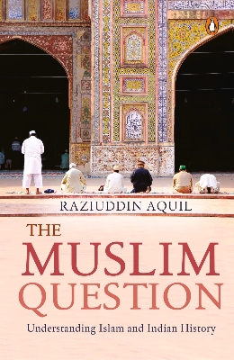 Picture of The Muslim Question: Understanding Islam and Indian History by Raziuddin Aquil (Paperback)