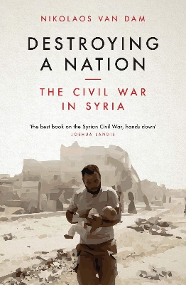 Picture of Destroying a Nation: The Civil War in Syria by Nikolaos Van Dam (Paperback)