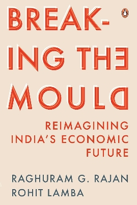 Picture of Breaking the Mould: Reimagining India's Economic Future by Raghuram Rajan & Rohit Lamba (Paperback)