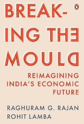 Picture of Breaking the Mould: Reimagining India's Economic Future by Raghuram Rajan & Rohit Lamba (Paperback)