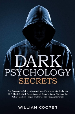 Picture of Dark Psychology Secrets: The Beginner's Guide to Learn Covert Emotional Manipulation, NLP, Mind Control, Deception, and Brainwashing. Discover the Art of Reading People and Influence Human Behavior by William Cooper