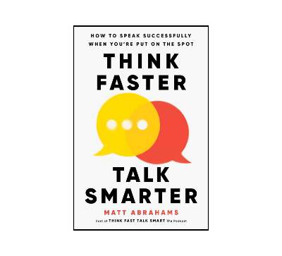 Picture of Think Faster, Talk Smarter: How to Speak Successfully When You're Put on the Spot by Matt Abrahams