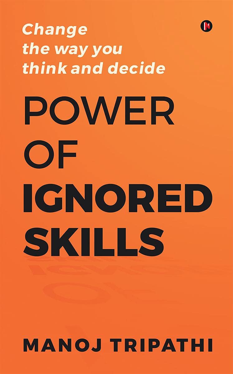 Picture of Power of Ignored Skills : Change the way you think and decide by Manoj Tripathi