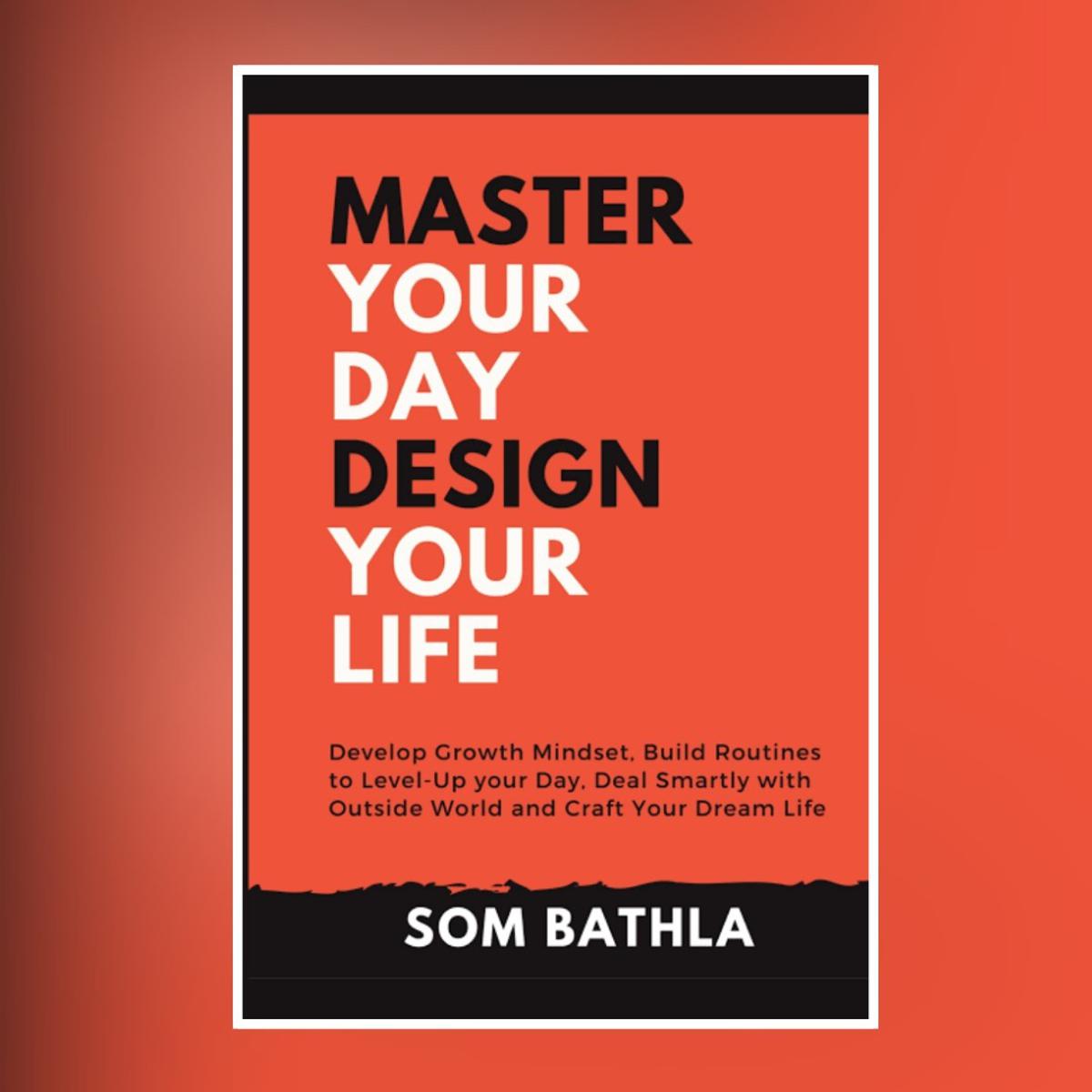 Picture of Master Your Day Design Your Life: Develop Growth Mindset, Build Routines to Level-up Your Day, Deal Smartly With the Outside World and Craft Your Dream Life -Paperback