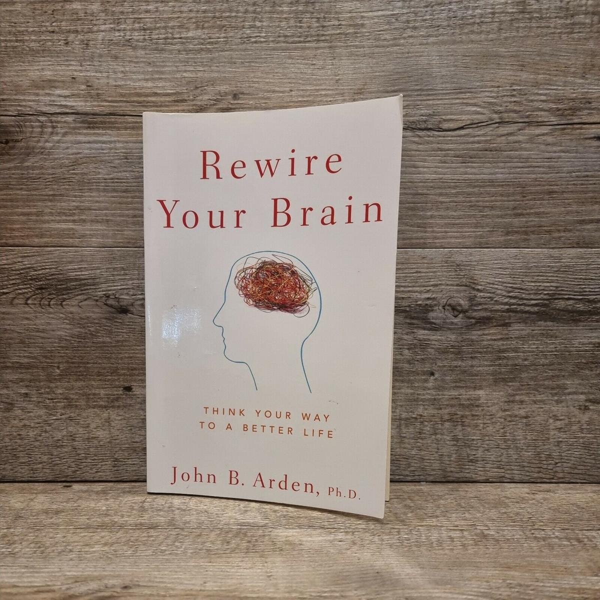Picture of Rewire Your Brain: Think Your Way to a Better Life by John B. Arden