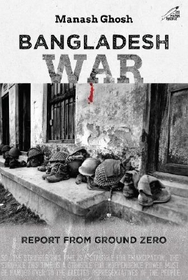 Picture of Bangladesh War: Report from Ground Zero by Manash Ghosh